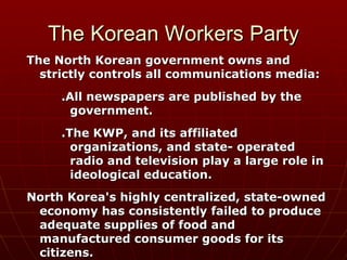 The Korean Workers Party <ul><li>The North Korean government owns and strictly controls all communications media:  </li></...