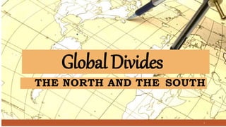 THE NORTH AND THE SOUTH
1
GlobalDivides
 