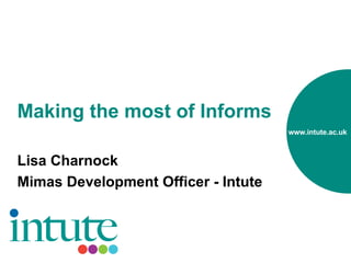 Making the most of Informs Lisa Charnock Mimas Development Officer - Intute 