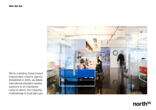 Who We Are
Were a leading Dubai-based
independent creative agency.
Established in 2000, we deliver
international-standard creative
solutions to an impressive
roster of clients, from bluechip
multinationals to local start-ups.
 