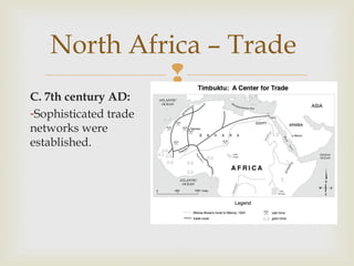 North Africa – Trade

C. 7th century AD:
-Sophisticated trade
networks were
established.

 
