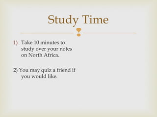 Study Time

1) Take 10 minutes to
study over your notes
on North Africa.
2) You may quiz a friend if
you would like.

 