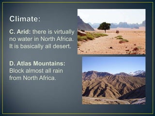 C. Arid: there is virtually
no water in North Africa.
It is basically all desert.
D. Atlas Mountains:
Block almost all rain
from North Africa.

 