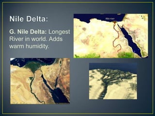 G. Nile Delta: Longest
River in world. Adds
warm humidity.

 