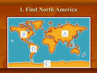 1. Find North America

 