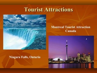 TToouurriisstt AAttttrraaccttiioonnss 
Niagara Falls, Ontario 
Montreal Tourist Attraction 
Canada 
 