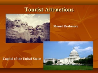 TToouurriisstt AAttttrraaccttiioonnss 
Mount Rushmore 
Capitol of the United States 
 