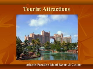 TToouurriisstt AAttttrraaccttiioonnss 
Atlantis Paradise Island Resort & Casino 
 