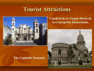 TToouurriisstt AAttttrraaccttiioonnss 
Catedral de la Virgen María de 
la Concepción Inmaculada, 
The Capitolio Nacional 
 