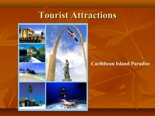 TToouurriisstt AAttttrraaccttiioonnss 
Caribbean Island Paradise 
 