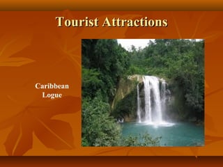 TToouurriisstt AAttttrraaccttiioonnss 
Caribbean 
Logue 
 