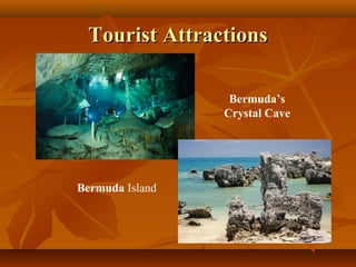 TToouurriisstt AAttttrraaccttiioonnss 
Bermuda’s 
Crystal Cave 
Bermuda Island 
 