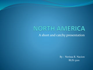 A short and catchy presentation
By : Nerissa R. Nacion
BLIS-3201
 
