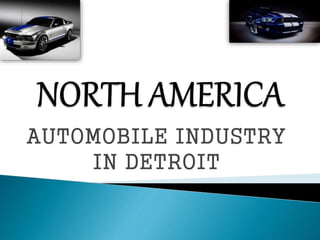 AUTOMOBILE INDUSTRY 
IN DETROIT 
 