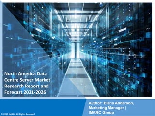Copyright © IMARC Service Pvt Ltd. All Rights Reserved
North America Data
Centre Server Market
Research Report and
Forecast 2021-2026
Author: Elena Anderson,
Marketing Manager |
IMARC Group
© 2019 IMARC All Rights Reserved
 
