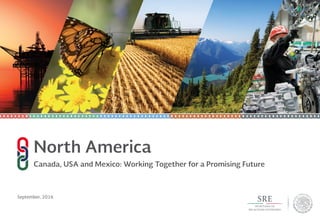 September, 2016
North America
Canada, USA and Mexico: Working Together for a Promising Future
 