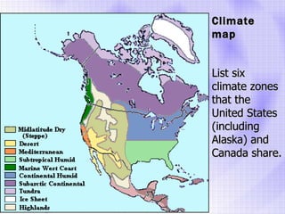 Climate map List six climate zones that the United States (including Alaska) and Canada share. 