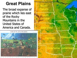 Great Plains The broad expanse of prairie which lies east of the Rocky Mountains in the United States of America and Canada. 
