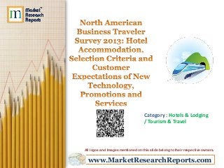 www.MarketResearchReports.com
Category : Hotels & Lodging
/ Tourism & Travel
All logos and Images mentioned on this slide belong to their respective owners.
 