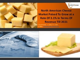 North American Cheese
Market Poised To Grow at a
Rate Of 3.1% In Terms Of
Revenue Till 2021
TELEPHONE: +1 (855) 711-1555
E-MAIL: sales@researchbeam.com
 