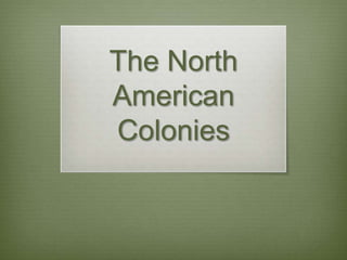 The North
American
Colonies
 