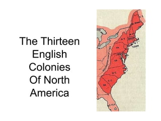 The Thirteen
English
Colonies
Of North
America
 
