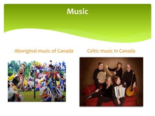 Music
Aboriginal music of Canada Celtic music in Canada
 