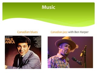 Music
Canadian blues Canadian jazz with Ben Harper
 