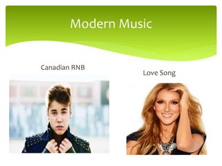 Modern Music
Canadian RNB
Love Song
 