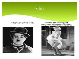 Film
American silent films Portrait of Golden Age of
Hollywood (late 1920s-early 1960s)
 