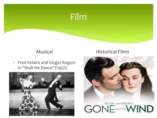 Film
Musical
 Fred Astaire and Ginger Rogers
in "Shall We Dance" (1937).
Historical Films
 