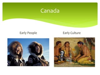 Canada
Early People Early Culture
 