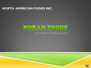 NORTH AMERICAN FOODS INC.




                “Eat Healthy, Live Healthy, Live Longer”
 
