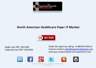 North American Healthcare Payer IT Market
© reportsandreports.com ; sales@reportsandreports.com ;
+1 888 391 5441
Single User PDF: US$ 3500
Corporate User PDF: US$ 5950
Order this report by calling +1 888 391 5441 or
Send an email to sales@reportsandreports.com
with your contact details and questions if any.
 