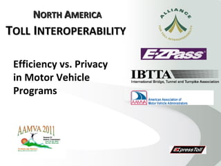 NORTH AMERICA
TOLL INTEROPERABILITY

 Efficiency vs. Privacy
 in Motor Vehicle
 Programs
 