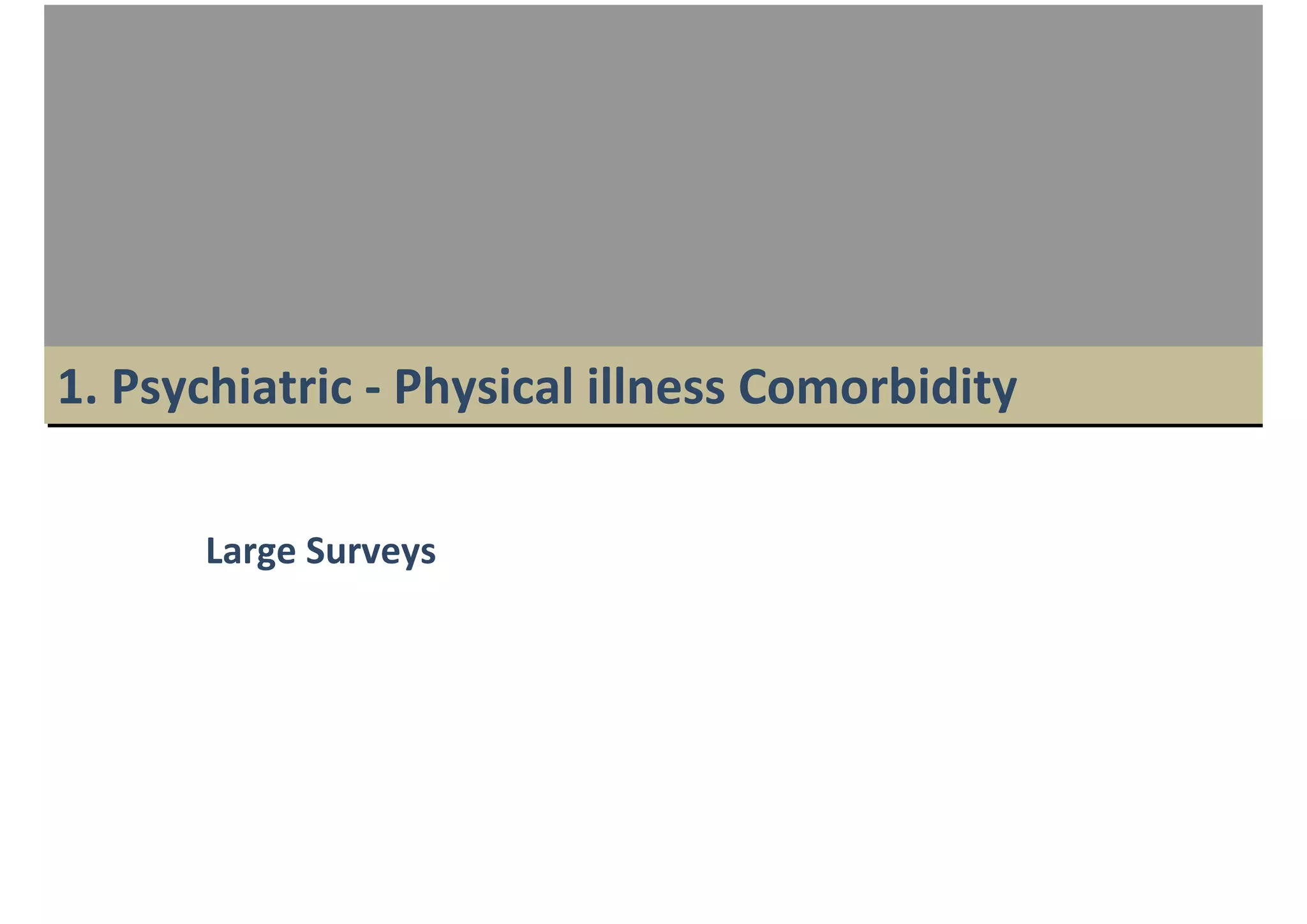 1. Psychiatric ‐ Physical illness Comorbidity

      Large Surveys
 