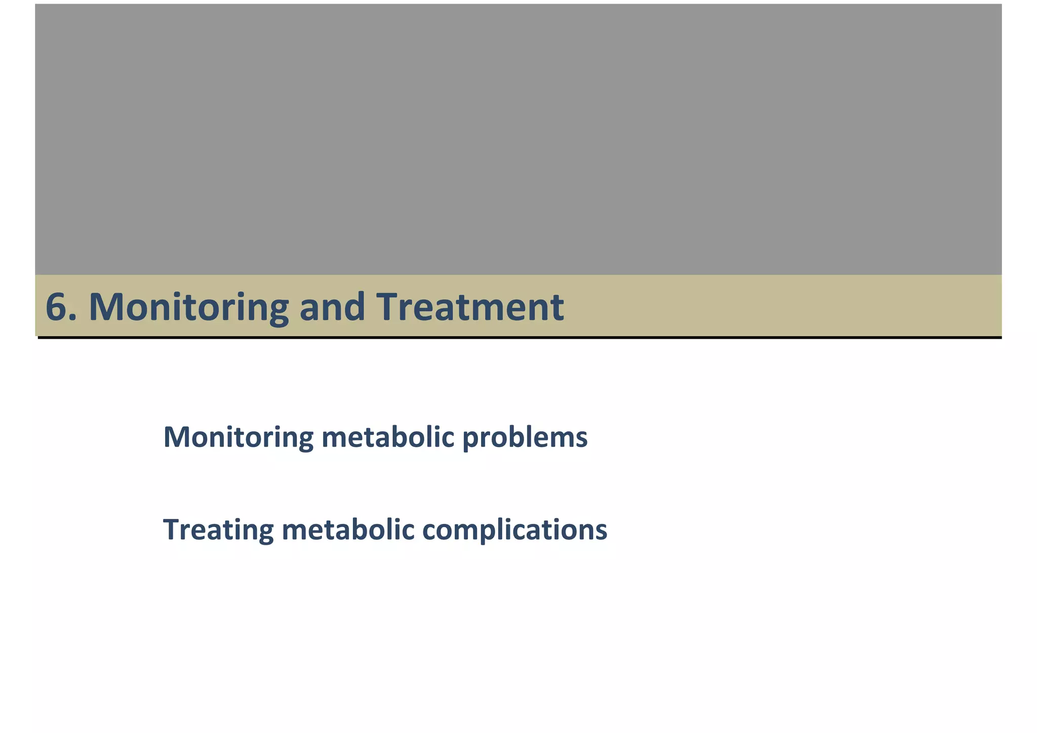 6. Monitoring and Treatment

      Monitoring metabolic problems

      Treating metabolic complications
 