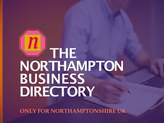 THE
NORTHAMPTON
BUSINESS
DIRECTORY
ONLY FOR NORTHAMPTONSHIRE UK
 