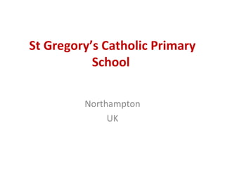 St Gregory’s Catholic Primary
School
Northampton
UK

 