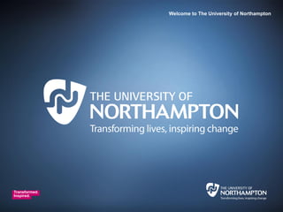 Welcome to The University of Northampton
Transformed.
Inspired.
 
