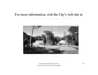 For more information, visit the City's web site at
Northampton Housing Needs
Assessment/Strategic Housing Plan
20
 