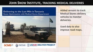 JOHN SNOW INSTITUTE, TRACKING MEDICAL DELIVERIES
Added sensors to track
Medical Stores delivery
vehicles to monitor
delive...