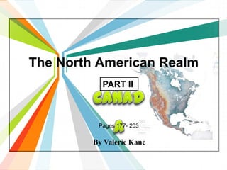 The North American Realm  PART II Canada Pages 177- 203 By Valerie Kane 