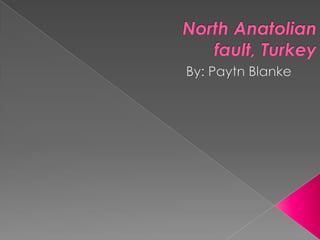 North Anatolian fault, Turkey By: Paytn Blanke 