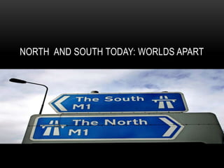 NORTH AND SOUTH TODAY: WORLDS APART
 