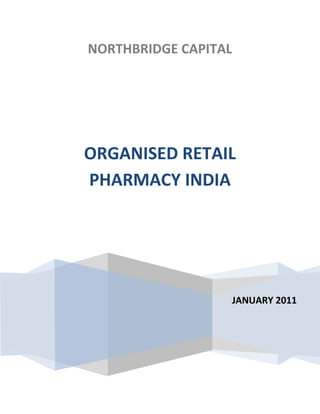NORTHBRIDGE CAPITAL




ORGANISED RETAIL
PHARMACY INDIA




                      JANUARY 2011
 