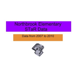 Northbrook Elementary   STaR Data ata Data from 2007 to 2010 
