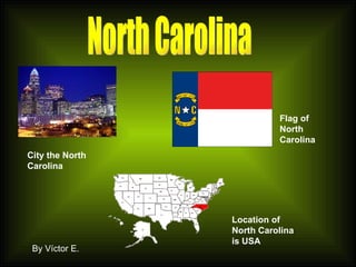 North Carolina Location of North Carolina is USA City the North Carolina Flag of North Carolina By Víctor E. 