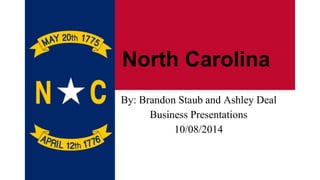North Carolina 
By: Brandon Staub and Ashley Deal 
Business Presentations 
10/08/2014 
 