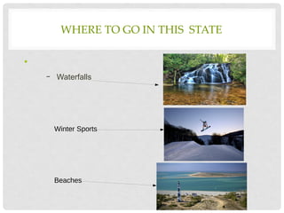 WHERE TO GO IN THIS STATE
•
– Waterfalls
5
Winter Sports
Beaches
 